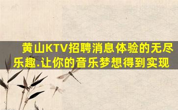 黄山KTV招聘消息体验的无尽乐趣.让你的音乐梦想得到实现